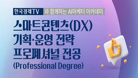 한국경제TV와 함께하는 스마트콘텐츠(DX) 기획·운영 전략 프로페셔널 디그리 2024-하계 계절학기 수강생 모집